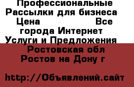 Профессиональные Рассылки для бизнеса › Цена ­ 5000-10000 - Все города Интернет » Услуги и Предложения   . Ростовская обл.,Ростов-на-Дону г.